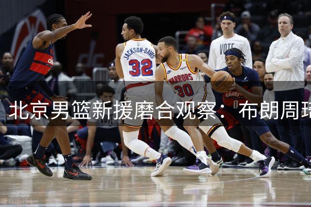北京男篮新援磨合观察：布朗周琦挡拆战术能否取代"布朗大秋"组合？
