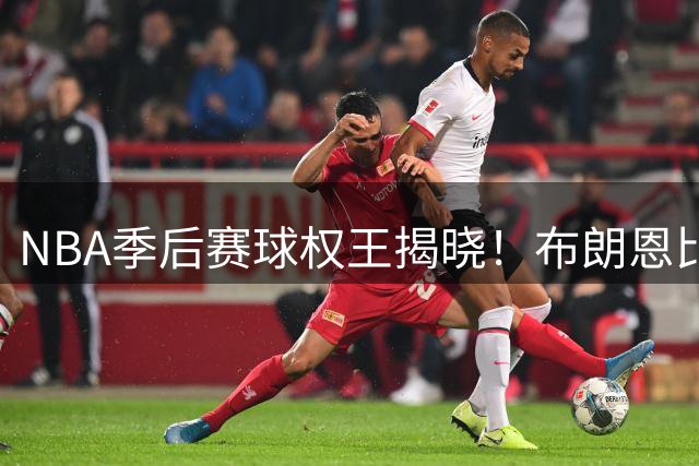 NBA季后赛球权王揭晓！布朗恩比德并列榜首 东契奇跌出前十